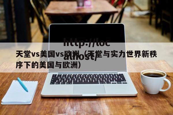 天堂vs美国vs欧洲(天堂与实力世界新秩序下的美国与欧洲)
